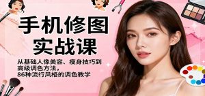 手机修图实战课，从基础人像美容、瘦身技巧到高级调色方法，86种流行风格的调色教学-识享社