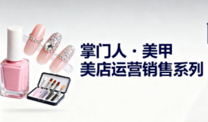 掌门人·美甲店运营销售系列-识享社