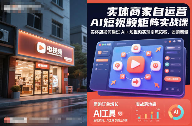 实体商家自运营AI短视频矩阵实战课，实体店如何通过AI+短视频实现引流拓客、团购增量 - 识享社-识享社