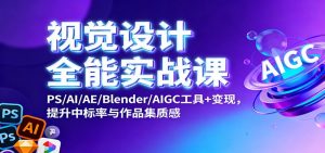 视觉设计全能实战课：PS/AI/AE/Blender/AIGC工具+变现，提升中标率与作品集质感-识享社