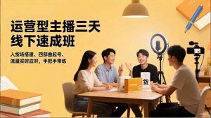 运营型主播三天线下班,人货场搭建,四部曲起号,流量实时应对,手把手带练-识享社