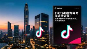 TikTok出海电商加速特训营：快速掌握海外市场运营规则，实现高效变现-识享社