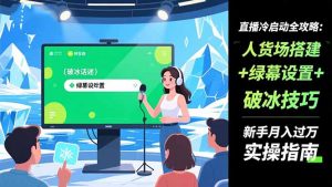 直播冷启动全攻略:人货场搭建+绿幕设置+破冰技巧，新手月入过万实操指南-识享社