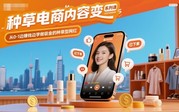 种草电商内容变现系列课，从0-1边賺钱边学做吸金的种草型网红 - 识享社-识享社