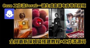 coze智能体sora2一键生成电商带货高端视频工作流保姆级拆解教程,无需剪辑,无需拍摄-识享社