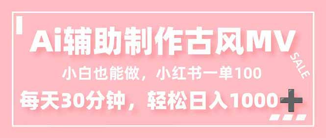 小白也能做！AI辅助制作古风MV，小红薯一单100，每天30分钟轻松日入1000+ - 识享社-识享社