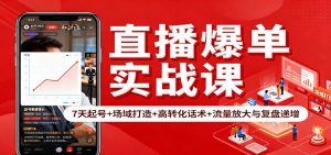 直播爆单实战课：7天起号+场域打造+高转化话术+流量放大与复盘递增-识享社