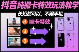 某社群抖音纯搬卡特效玩法教学，长短都可以，不限手机-识享社