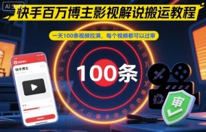 快手百万博主影视解说搬运教程,一天100条视频拉满,每个视频都可以过审-识享社