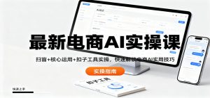 最新电商AI实操课：扫盲+核心运用+扣子工具实操，快速解锁电商AI实用技巧-识享社