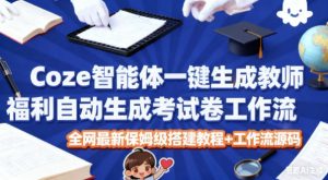 Coze智能体一键生成教师福利自动生成考试试卷工作流,全网最新保姆级搭建教程+工作流源码-识享社
