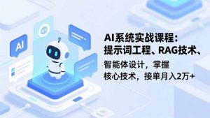 AI系统实战课程，提示词工程、RAG技术、智能体设计，掌握核心技术，接单月入2万+-识享社
