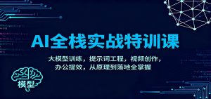 AI全栈实战特训课：大模型训练，提示词工程，视频创作，办公提效，从原理到落地全掌握-识享社