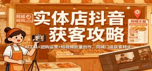 实体店抖音获客攻略：AI工具+团购运营+短视频批量创作，同城门店获客转化-识享社