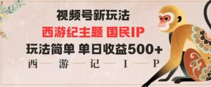 视频号分成新玩法，西游记主题国民IP，玩法简单，单日收益多张-识享社