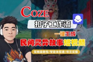 Coze扣子智能体工作流一键生成“民间灵异故事“短视频,全流程保姆级教学-识享社