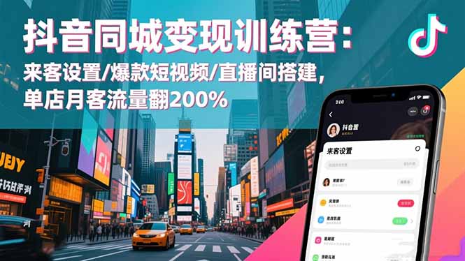抖音同城变现训练营:来客设置/爆款短视频/直播间搭建,单店月客流量翻200% - 识享社-识享社