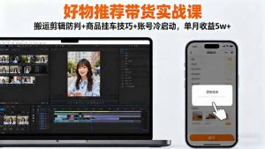 好物推荐带货实战课:搬运剪辑防判+商品挂车技巧+账号冷启动,单月收益5w+-识享社