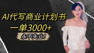 AI代写商业计划书，一单3000+，提供接单渠道，主打长期稳定，永不失业-识享社