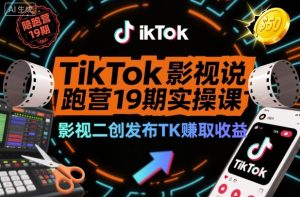 TikTok影视解说陪跑营19期实操课,影视二创发布TK賺取收益,万播收益50美金-识享社