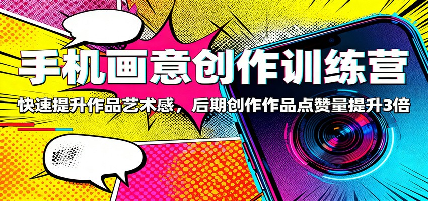 手机画意创作训练营：快速提升作品艺术感，后期创作作品点赞量提升3倍 - 识享社-识享社