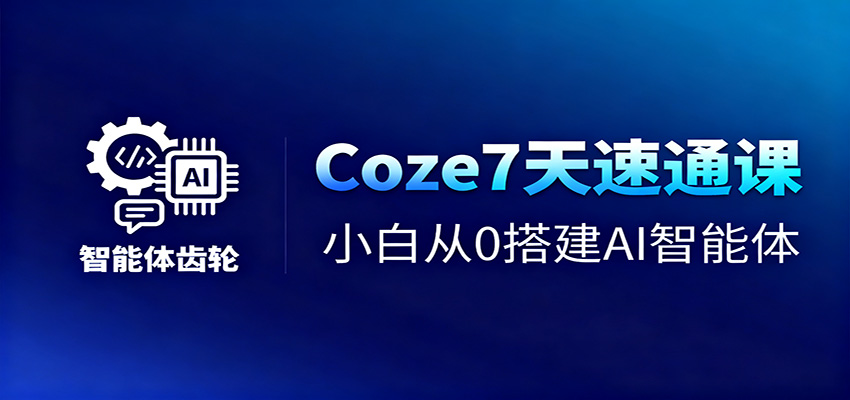 Coze7天速通课，小白从0搭建AI智能体+短视频工作流 - 识享社-识享社