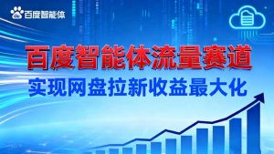 建百度智能体流量赛道,实现网盘拉新收益最大化-识享社