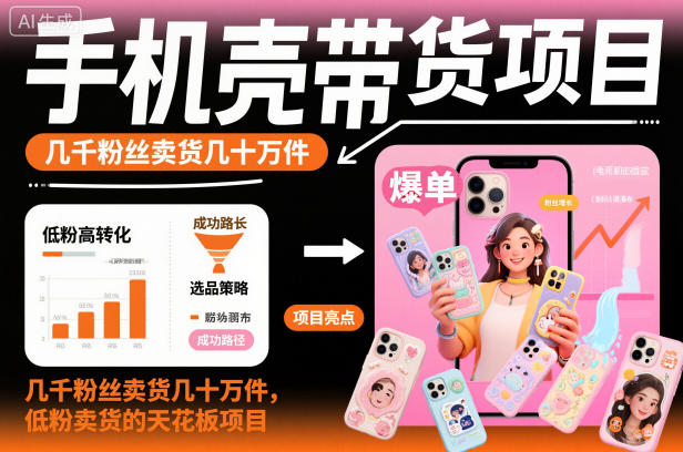手机壳带货项目，几千粉丝卖货几十万件，短视频低粉卖货的天花板项目-识享社