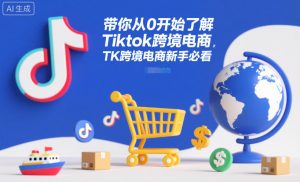 带你从0开始了解Tiktok跨境电商，TK跨境电商新手必看-识享社