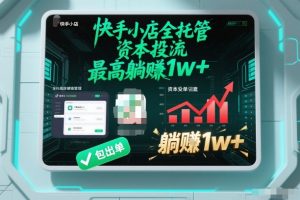 【快手小店全托管】资本投流，包出单，最高躺賺1w+【揭秘】-识享社
