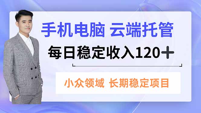 手机、电脑云端托管，每日稳定收入120+，小众领域长期稳定 - 识享社-识享社