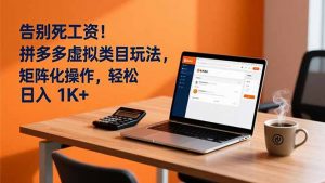 告别死工资！拼多多虚拟类目玩法，矩阵化操作，轻松日入 1K+-识享社