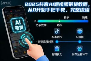 2025抖音AI短视频带货教程，从0开始手把手教，完整流程-识享社