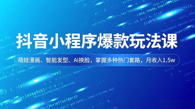 抖音小程序爆款玩法课，萌娃漫画、智能发型、AI换脸，掌握多种热门套路，月收入1.5w - 识享社-识享社