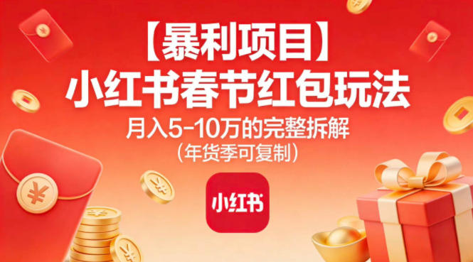 【暴利项目】小红书春节红包玩法月入5W的完整拆解(年货季可复制) - 识享社-识享社