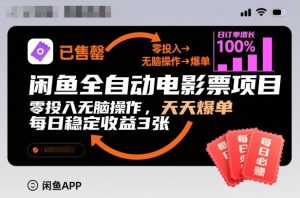 闲鱼全自动电影票项目，零投入无脑操作，天天爆单，每日稳定收益3张【揭秘】-识享社