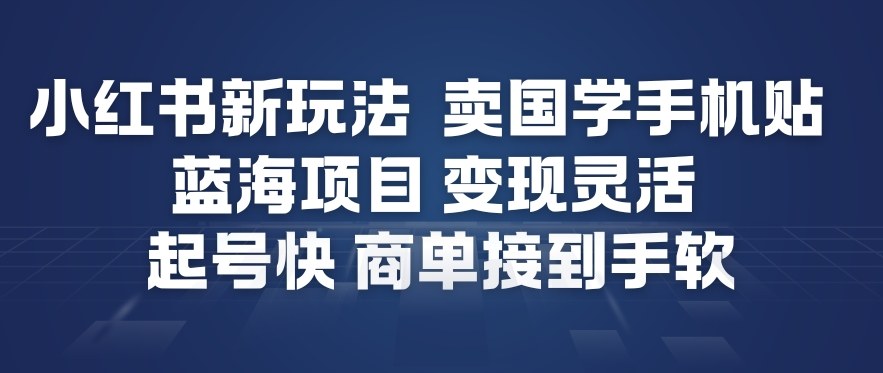 小红书新玩法，卖国学手机贴，蓝海项目，变现灵活，起号快，商单接到手软-识享社
