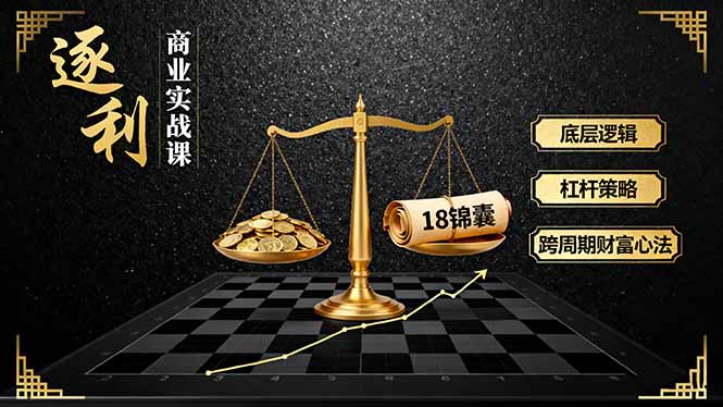 《逐 利》商业实战课，底层逻辑、杠杆策略、18锦囊，跨周期财富心法(更新 - 识享社-识享社