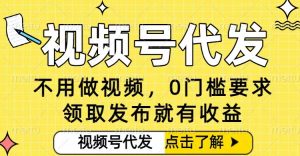 0门槛视频号代发项目，无需剪辑无需做视频，发布就有收益，任务没有上限，小白轻松日入5张【揭秘】-识享社