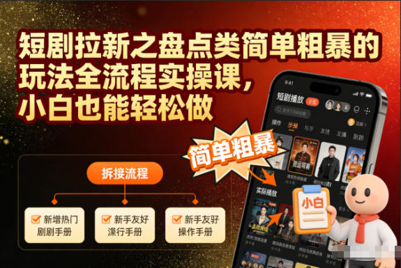 短剧拉新之盘点类简单粗暴的玩法全流程实操课，小白也能轻松做 - 识享社-识享社