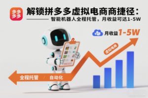 解锁拼多多虚拟电商捷径：智能机器人全程托管，月收益可达1-5W【揭秘】-识享社