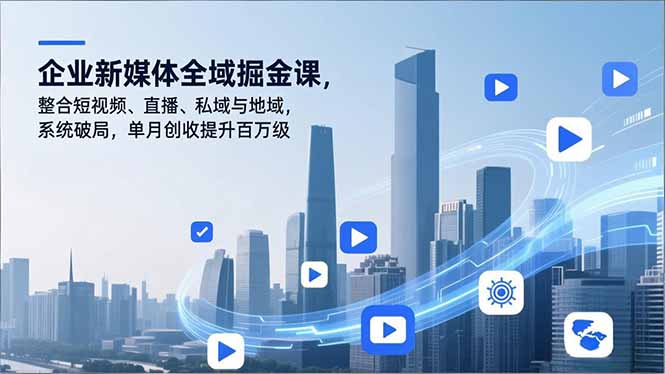 企业新媒体全域掘金课，整合短视频、直播、私域与地域，系统破局，单月创收提升百万级-识享社