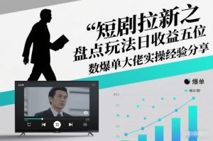 短剧拉新之盘点玩法日收益五位数爆单大佬实操经验分享-识享社