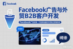 Facebook广告与外贸B2B客户开发，Facebook广告实操，打造高询盘的外贸独立获客系统-识享社