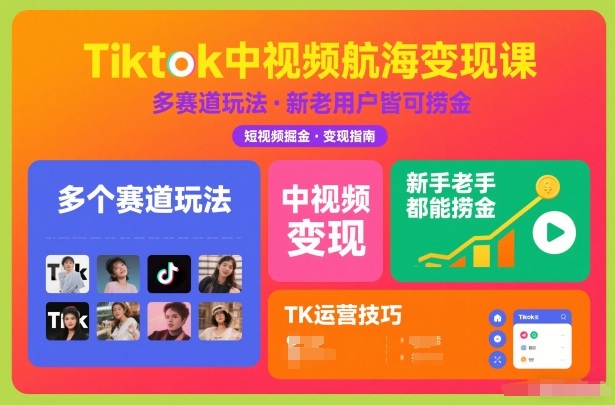 Tiktok中视频航海变现课,多个赛道玩法,新手老手都能在TK中视频捞金 - 识享社-识享社