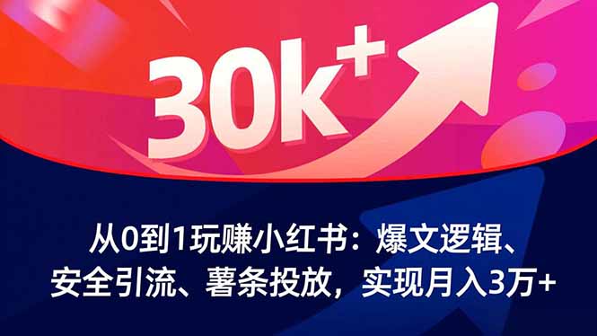 从0到1玩赚小红书：爆文逻辑、安全引流、薯条投放，实现月入3万+ - 识享社-识享社
