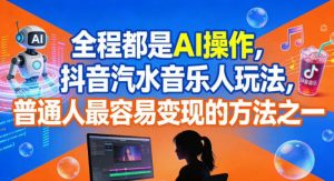 全程都是AI操作，抖音汽水音乐人玩法，普通人最容易变现的方法之一-识享社