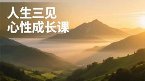 人生三见心性成长课，见天地众生自己，搞透人性安顿身心，活出清晰自我，内在富足无价-识享社