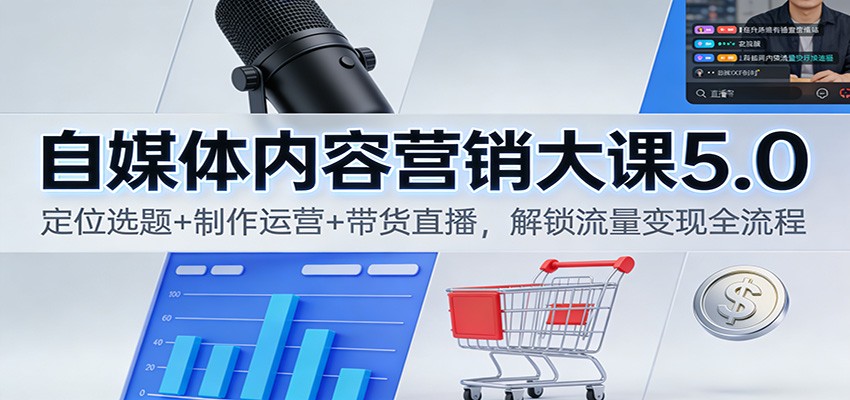 图片[1]-自媒体内容营销大课5.0：定位选题+制作运营+带货直播，解锁流量变现全流程 - 识享社-识享社