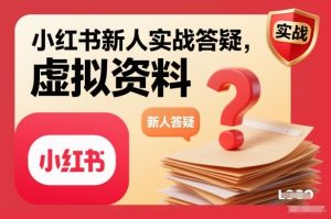 小红书新人实战答疑，小红书虚拟资料项目实战答疑-识享社